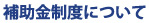補助金制度について