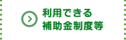 利用できる補助金制度等