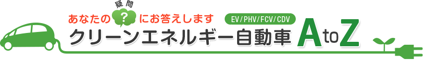 あなたの疑問にお答えします クリーンエネルギー自動車AtoZ