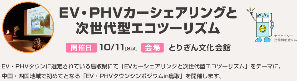 開催日10/11・会場とりぎん文化会館　EV・PHVタウンに選定されている鳥取県にて「EVカーシェアリングと次世代型エコツーリズム」をテーマに、中国・四国地域で初めてとなる「EV・PHVタウンシンポジウムin鳥取」を開催します。